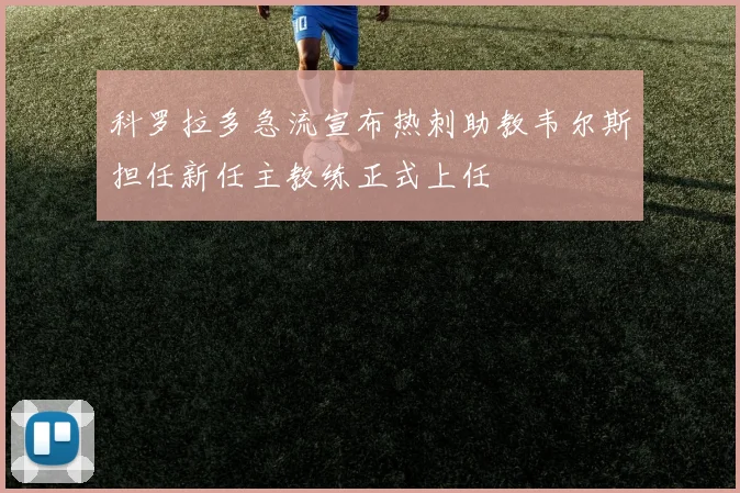 科罗拉多急流宣布热刺助教韦尔斯担任新任主教练正式上任