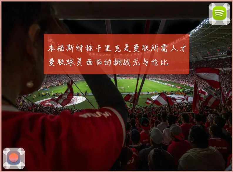 本福斯特称卡里克是曼联所需人才曼联球员面临的挑战无与伦比