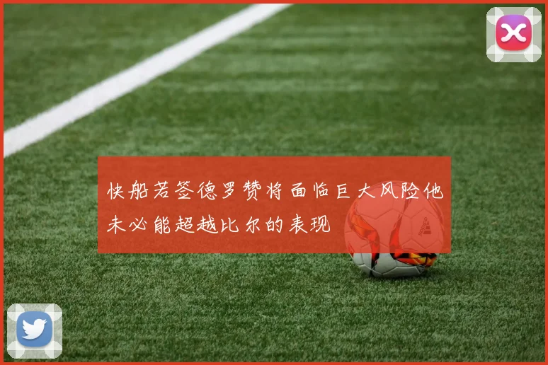 快船若签德罗赞将面临巨大风险他未必能超越比尔的表现