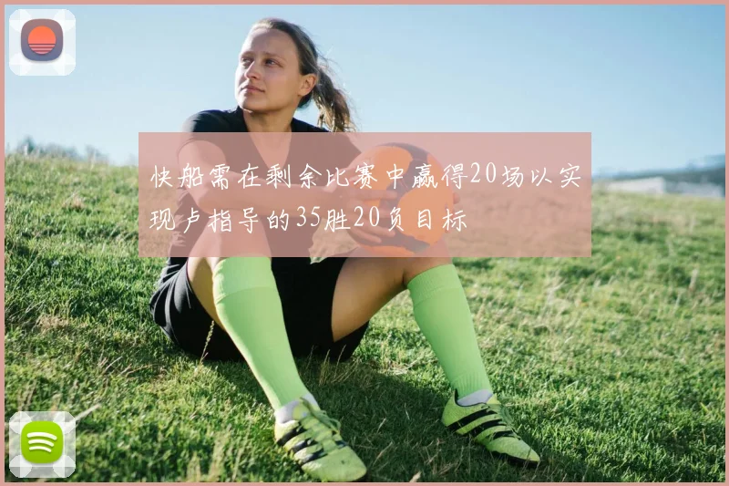 快船需在剩余比赛中赢得20场以实现卢指导的35胜20负目标